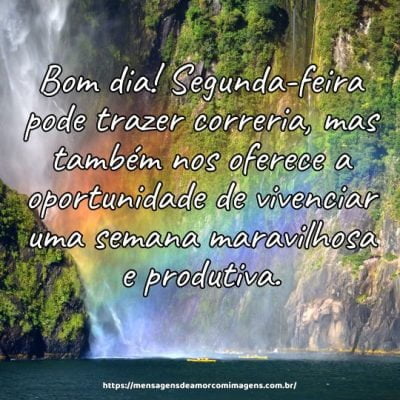 Bom dia! Segunda-feira pode trazer correria, mas também nos oferece a oportunidade de vivenciar uma semana maravilhosa e produtiva.