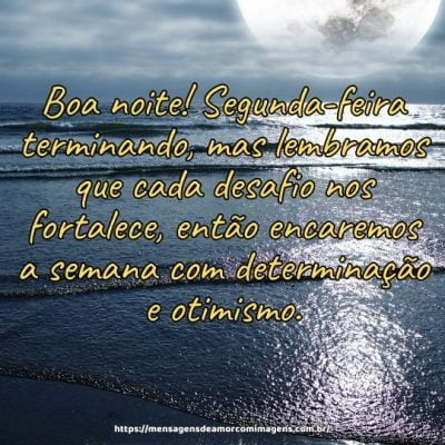Boa noite! Segunda-feira terminando, mas lembramos que cada desafio nos fortalece, então encaremos a semana com determinação e otimismo.