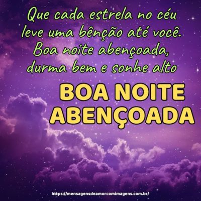 Que cada estrela no céu leve uma bênção até você. Boa noite abençoada, durma bem e sonhe alto