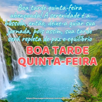 Boa tarde quinta-feira abençoada! A serenidade é a bússola, então, deixe-a guiar sua jornada