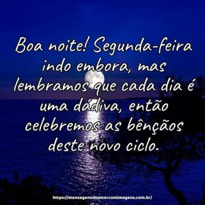 Boa noite! Segunda-feira indo embora, mas lembramos que cada dia é uma dádiva, então celebremos as bênçãos deste novo ciclo.