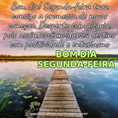 Bom dia! Segunda-feira traz consigo a promessa de novos começos. Desperte com alegria, pois assim você molda seu destino com positividade e entusiasmo