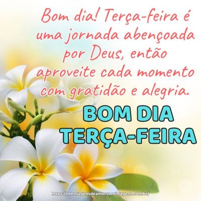 Bom dia! Terça-feira é uma jornada abençoada por Deus.