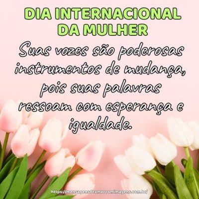 Feliz Dia Internacional da Mulher! Suas vozes são poderosas instrumentos de mudança, pois suas palavras ressoam com esperança e igualdade.