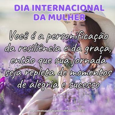 Você é a personificação da resiliência e da graça, então que sua jornada seja repleta de momentos de alegria e sucesso. Feliz Dia Internacional da Mulher!