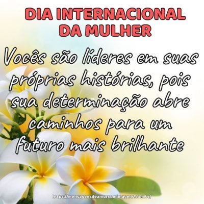 Feliz Dia Internacional da Mulher! Vocês são líderes em suas próprias histórias, pois sua determinação abre caminhos para um futuro mais brilhante.