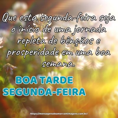 Boa tarde e uma semana abençoada! Que esta segunda-feira seja o início de uma jornada repleta de bênçãos e prosperidade em uma boa semana.