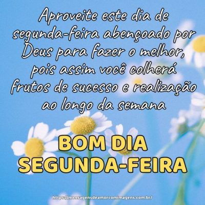 Aproveite este dia de segunda-feira abençoado por Deus para fazer o melhor