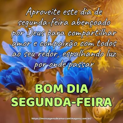 Aproveite este dia de segunda-feira abençoado por Deus para compartilhar amor e compaixão
