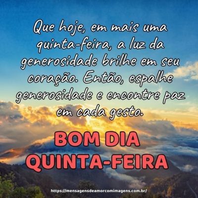 Bom dia! Que hoje, em mais uma quinta-feira, a luz da generosidade brilhe em seu coração. Então, espalhe generosidade e encontre paz em cada gesto.