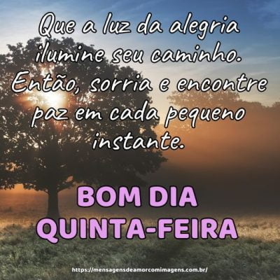 Bom dia Quinta-feira! Que a luz da alegria ilumine seu caminho. Então, sorria e encontre paz em cada pequeno instante.