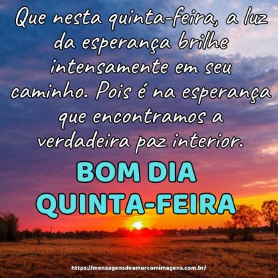 Bom dia! Que nesta quinta-feira, a luz da esperança brilhe intensamente em seu caminho. Pois é na esperança que encontramos a verdadeira paz interior.
