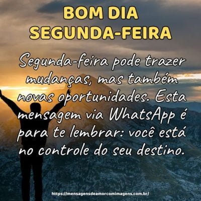 Bom dia! Segunda-feira pode trazer mudanças, mas também novas oportunidades. Esta mensagem via WhatsApp é para te lembrar: você está no controle do seu destino.