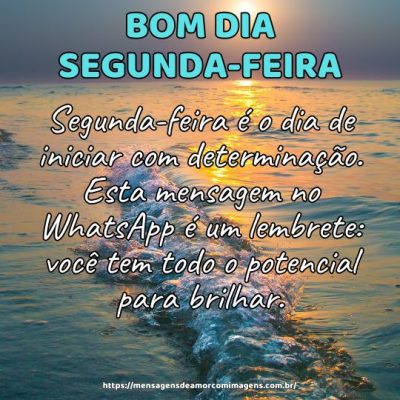 Bom dia! Segunda-feira é o dia de iniciar com determinação. Esta mensagem no WhatsApp é um lembrete: você tem todo o potencial para brilhar.