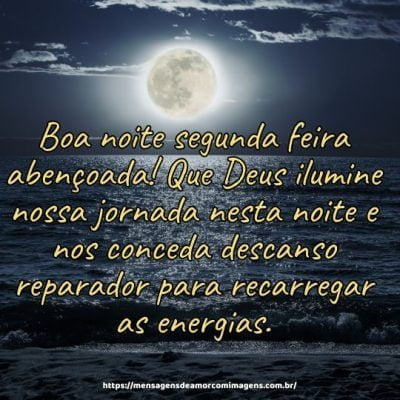 Boa noite segunda feira abençoada! Que Deus ilumine nossa jornada nesta noite e nos conceda descanso reparador para recarregar as energias.