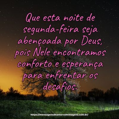 Que esta noite de segunda-feira seja abençoada por Deus, pois Nele encontramos conforto e esperança para enfrentar os desafios.