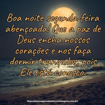 Boa noite segunda-feira abençoada! Que a paz de Deus encha nossos corações e nos faça dormir tranquilos, pois Ele está conosco.