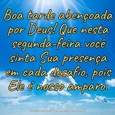 Boa tarde abençoada por Deus! Que nesta segunda-feira você sinta Sua presença em cada desafio, pois Ele é nosso amparo.