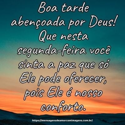 Boa tarde abençoada por Deus! Que nesta segunda-feira você sinta a paz que só Ele pode oferecer, pois Ele é nosso conforto.