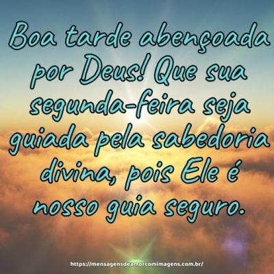 Boa tarde abençoada por Deus! Que sua segunda-feira seja guiada pela sabedoria divina, pois Ele é nosso guia seguro.