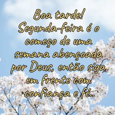 Boa tarde! Segunda-feira é o começo de uma semana abençoada por Deus, então siga em frente com confiança e fé.