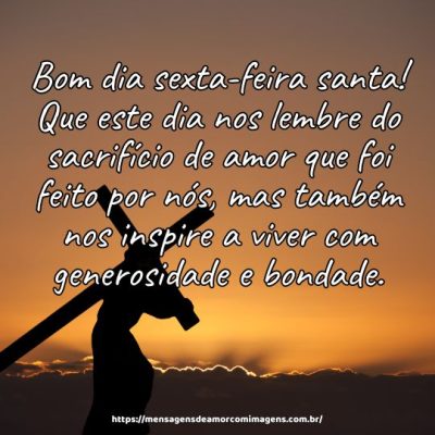 Bom dia sexta-feira santa! Que este dia nos lembre do sacrifício de amor que foi feito por nós