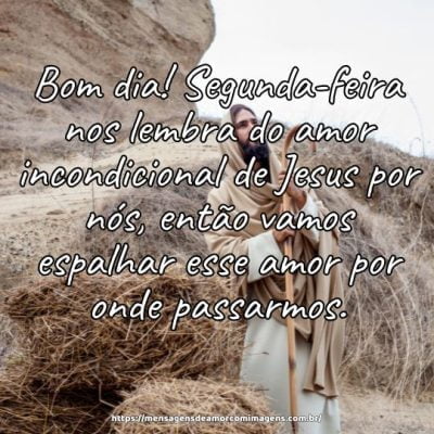 Bom dia! Segunda-feira nos lembra do amor incondicional de Jesus por nós, então vamos espalhar esse amor por onde passarmos.
