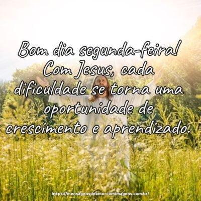 Bom dia segunda-feira! Com Jesus, cada dificuldade se torna uma oportunidade de crescimento e aprendizado.