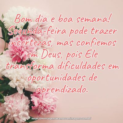 Bom dia e boa semana! Segunda-feira pode trazer incertezas, mas confiemos em Deus, pois Ele transforma dificuldades em oportunidades de aprendizado.