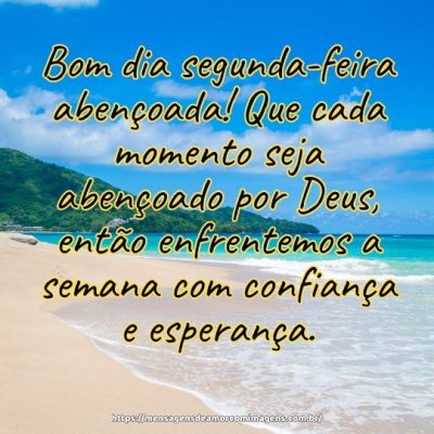 Bom dia segunda-feira abençoada! Que cada momento seja abençoado por Deus, então enfrentemos a semana com confiança e esperança.