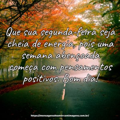 Que sua segunda-feira seja cheia de energia, pois uma semana abençoada começa com pensamentos positivos. Bom dia!