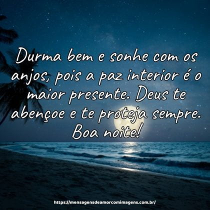 Durma bem e sonhe com os anjos, pois a paz interior é o maior presente. Deus te abençoe e te proteja sempre. Boa noite!