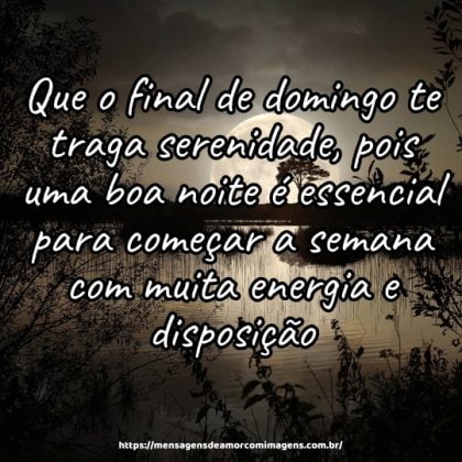 Que o final de domingo te traga serenidade, pois uma boa noite é essencial para começar a semana com muita energia e disposição.