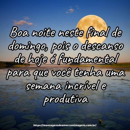 Boa noite neste final de domingo, pois o descanso de hoje é fundamental para que você tenha uma semana incrível e produtiva.