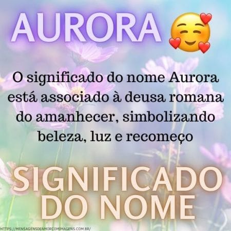 O significado do nome Aurora está associado à deusa romana do amanhecer, simbolizando beleza, luz e recomeço.