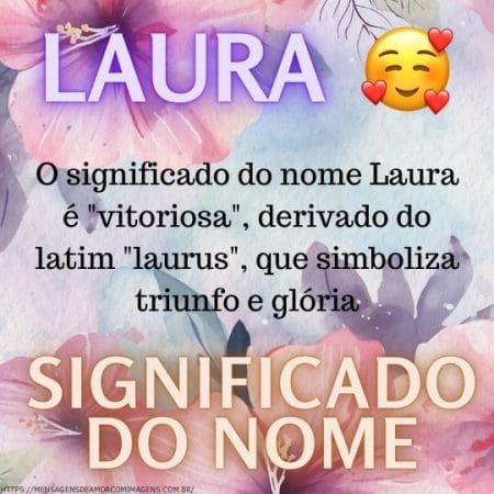 O significado do nome Laura é "vitoriosa", derivado do latim "laurus", que simboliza triunfo e glória.