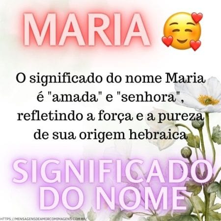 O significado do nome Maria é "amada" e "senhora", refletindo a força e a pureza de sua origem hebraica