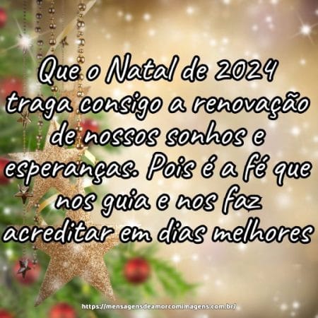 Que o Natal de 2024 traga consigo a renovação de nossos sonhos e esperanças. Pois é a fé que nos guia e nos faz acreditar em dias melhores.