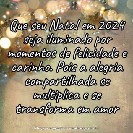 Que seu Natal em 2024 seja iluminado por momentos de felicidade e carinho. Pois a alegria compartilhada se multiplica e se transforma em amor.