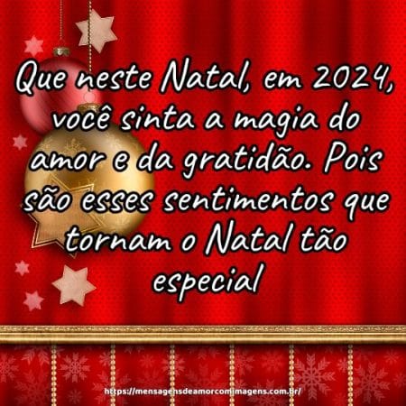 Que neste Natal, em 2024, você sinta a magia do amor e da gratidão. Pois são esses sentimentos que tornam o Natal tão especial.