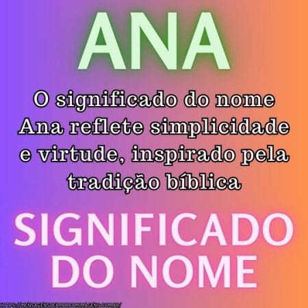 O significado do nome Ana reflete simplicidade e virtude, inspirado pela tradição bíblica.