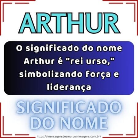 O significado do nome Arthur é “rei urso,” simbolizando força e liderança.