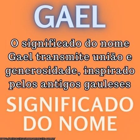 O significado do nome Gael transmite união e generosidade, inspirado pelos antigos gauleses.