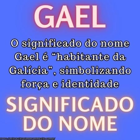O significado do nome Gael é “habitante da Galícia”, simbolizando força e identidade.
