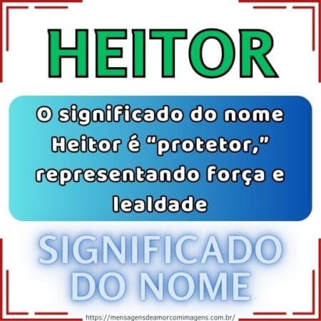 O significado do nome Heitor é “protetor,” representando força e lealdade.