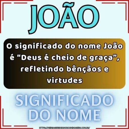O significado do nome João é “Deus é cheio de graça”, refletindo bênçãos e virtudes.