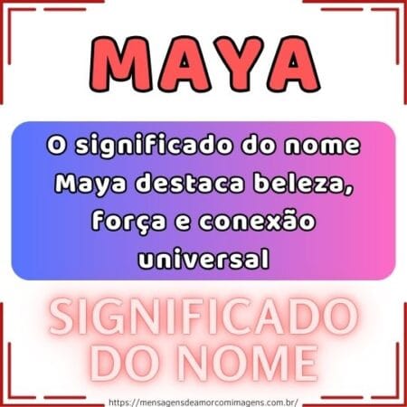 O significado do nome Maya destaca beleza, força e conexão universal.