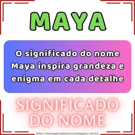 O significado do nome Maya inspira grandeza e enigma em cada detalhe.