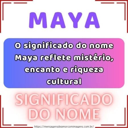 O significado do nome Maya reflete mistério, encanto e riqueza cultural.