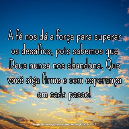 A fé nos dá a força para superar os desafios, pois sabemos que Deus nunca nos abandona. Que você siga firme e com esperança em cada passo!